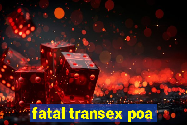 fatal transex poa